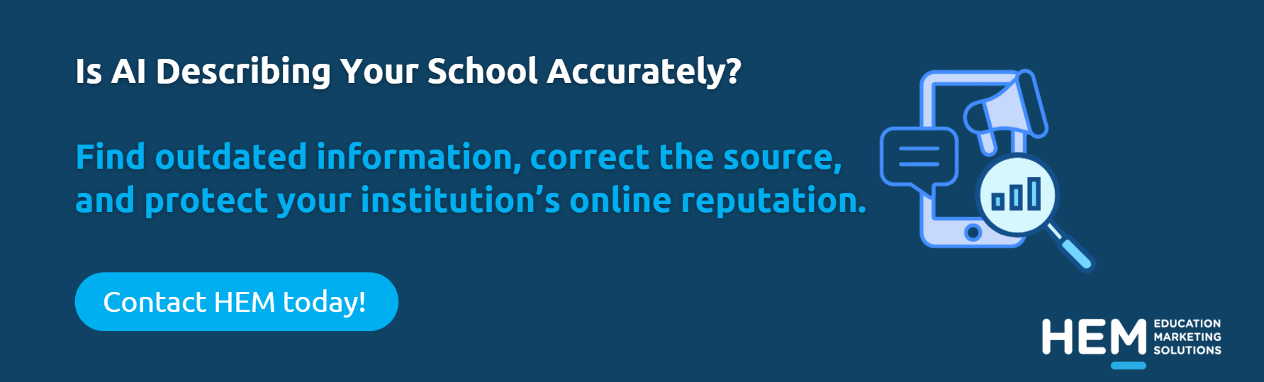 Is AI describing your school accurately? Find outdated information, correct the source, and protect your institution’s online reputation. Contact HEM today.