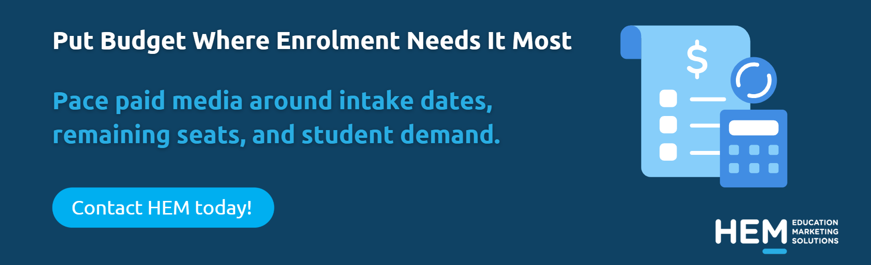 Put Budget Where Enrollment Needs It Most. Pace paid media around intake dates, remaining seats, and student demand. Contact HEM today.